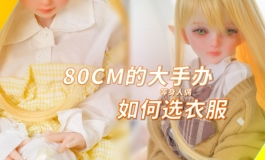【大手办】80cm的大手办如何选择衣服