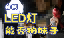 自己制作的LED补光灯能不能拍妹子呢